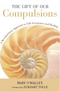 Gift of Our Compulsions: A Revolutionary Approach to Self-Acceptance and Healing